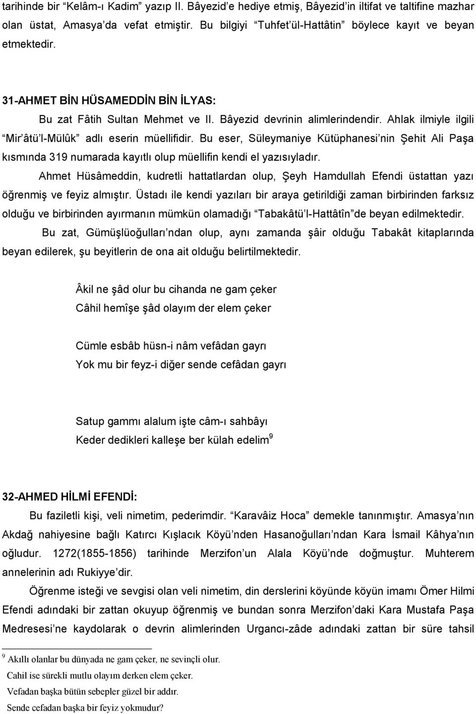 Ahlak ilmiyle ilgili Mir âtü l-mülûk adlı eserin müellifidir. Bu eser, Süleymaniye Kütüphanesi nin Şehit Ali Paşa kısmında 319 numarada kayıtlı olup müellifin kendi el yazısıyladır.