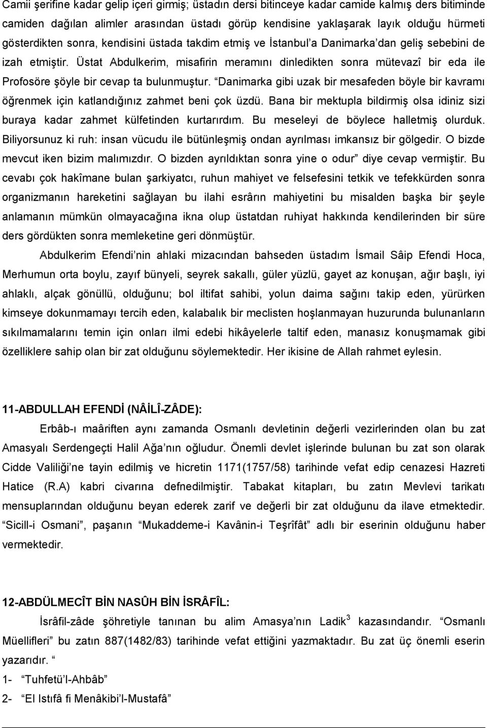 Üstat Abdulkerim, misafirin meramını dinledikten sonra mütevazî bir eda ile Profosöre şöyle bir cevap ta bulunmuştur.