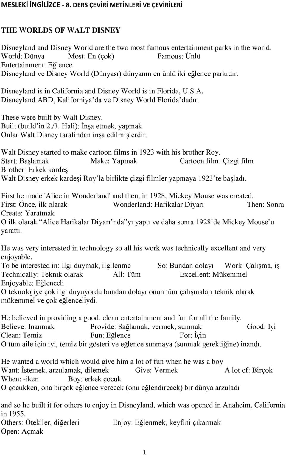 Disneyland is in California and Disney World is in Florida, U.S.A. Disneyland ABD, Kaliforniya da ve Disney World Florida dadır. These were built by Walt Disney. Built (build in 2./3.