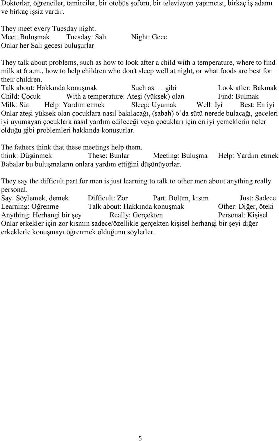 Talk about: Hakkında konuşmak Such as: gibi Look after: Bakmak Child: Çocuk With a temperature: Ateşi (yüksek) olan Find: Bulmak Milk: Süt Help: Yardım etmek Sleep: Uyumak Well: İyi Best: En iyi