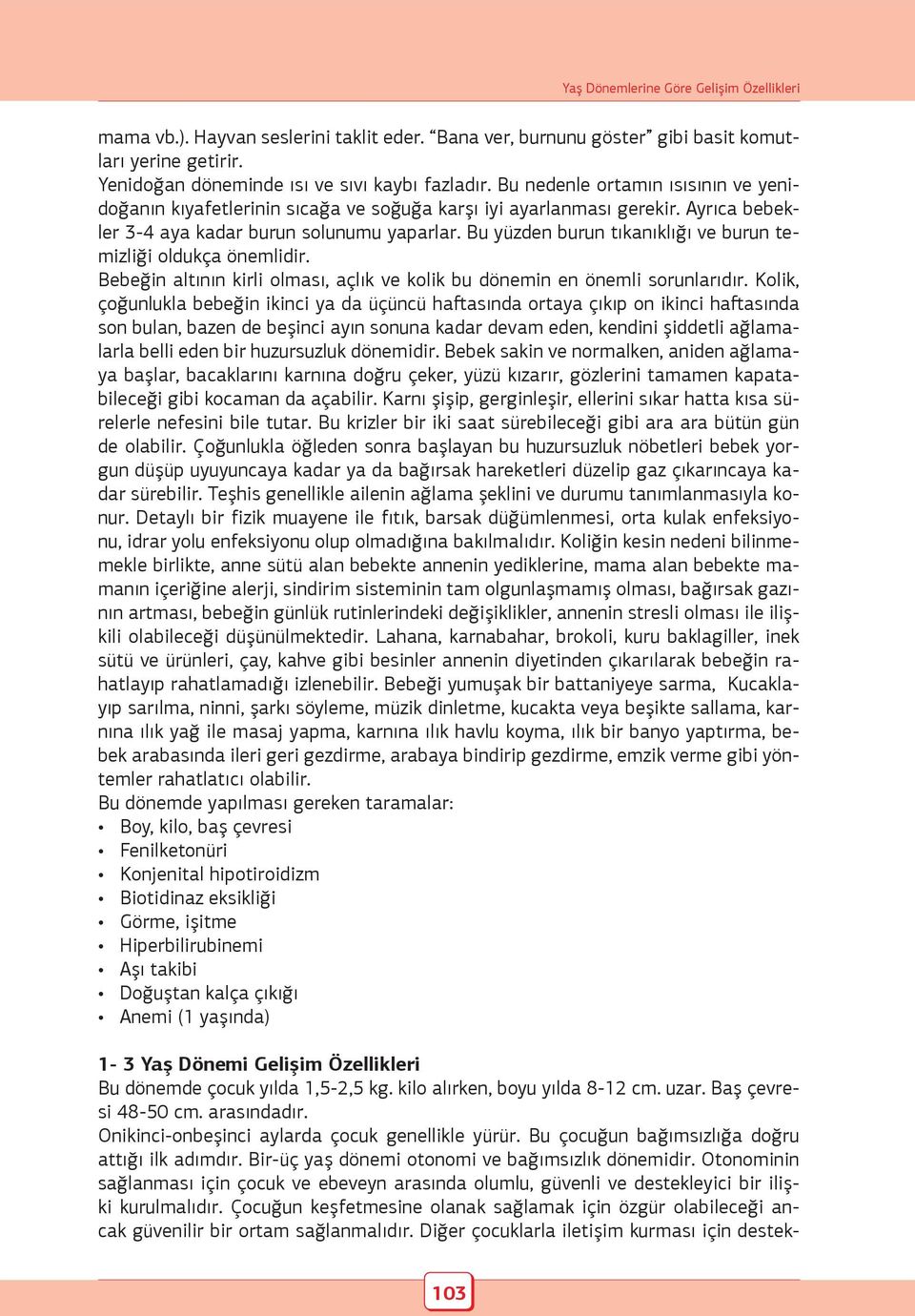 Bu yüzden burun tıkanıklığı ve burun temizliği oldukça önemlidir. Bebeğin altının kirli olması, açlık ve kolik bu dönemin en önemli sorunlarıdır.