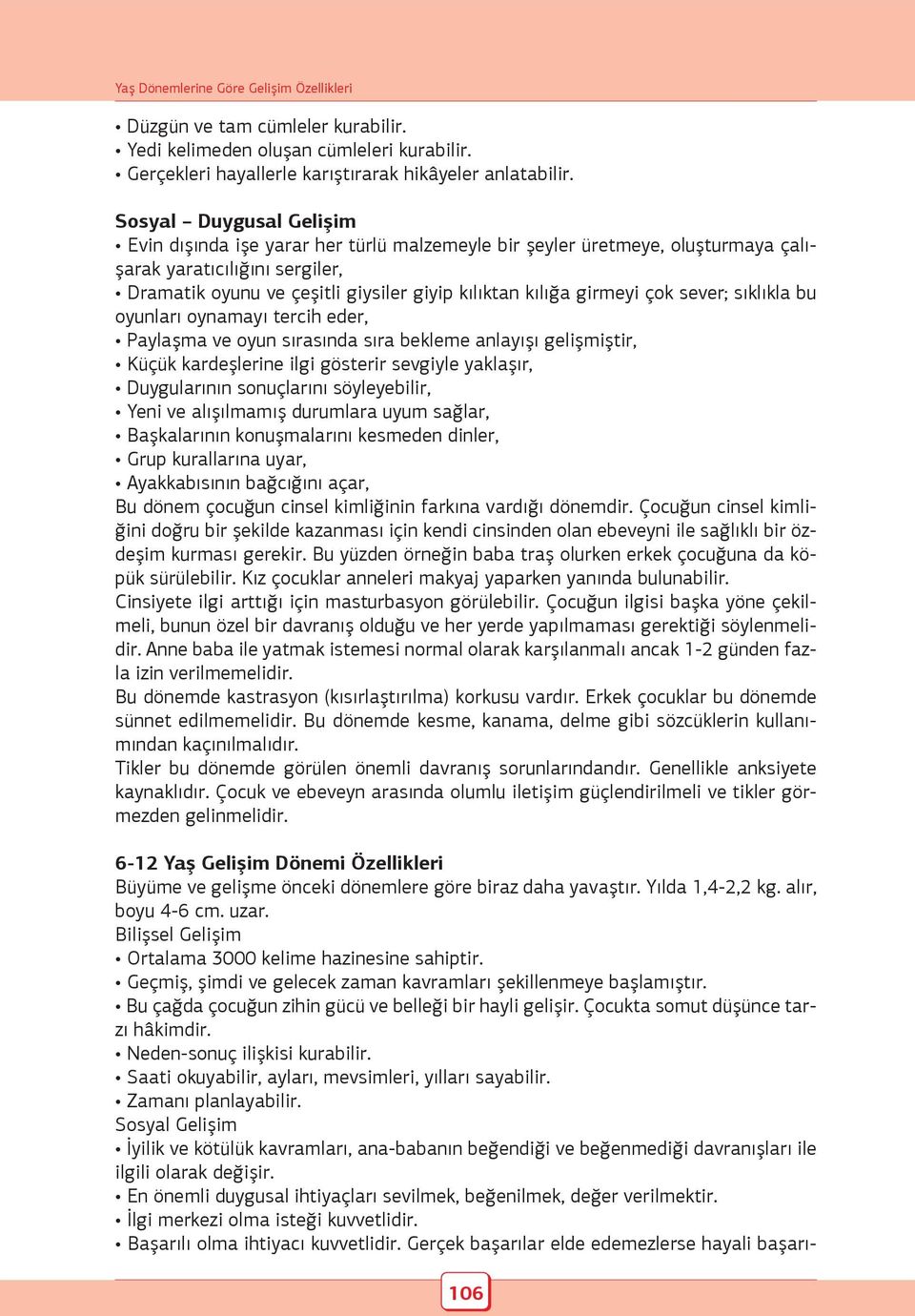 girmeyi çok sever; sıklıkla bu oyunları oynamayı tercih eder, Paylaşma ve oyun sırasında sıra bekleme anlayışı gelişmiştir, Küçük kardeşlerine ilgi gösterir sevgiyle yaklaşır, Duygularının