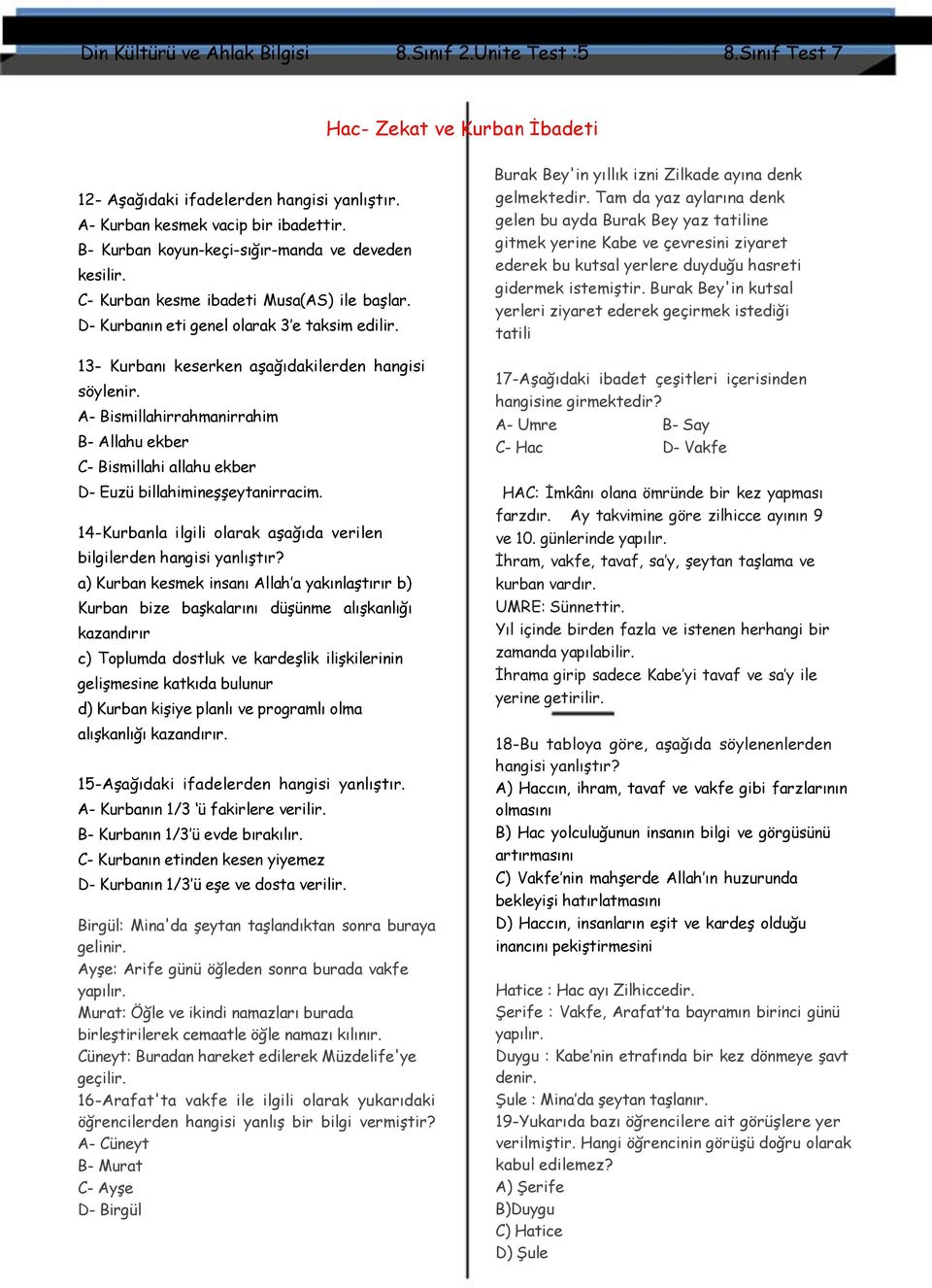 A- Bismillahirrahmanirrahim B- Allahu ekber C- Bismillahi allahu ekber D- Euzü billahimineşşeytanirracim. 14-Kurbanla ilgili olarak aşağıda verilen bilgilerden hangisi yanlıştır?