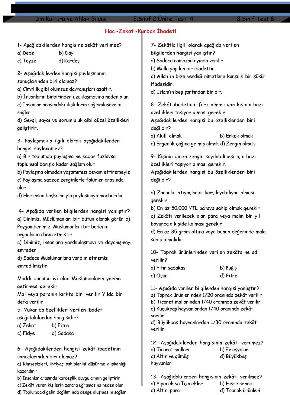 c) İnsanlar arasındaki ilişkilerin sağlamlaşmasını sağlar. d) Sevgi, saygı ve sorumluluk gibi güzel özellikleri geliştirir. 3- Paylaşmakla ilgili olarak aşağıdakilerden hangisi söylenemez?