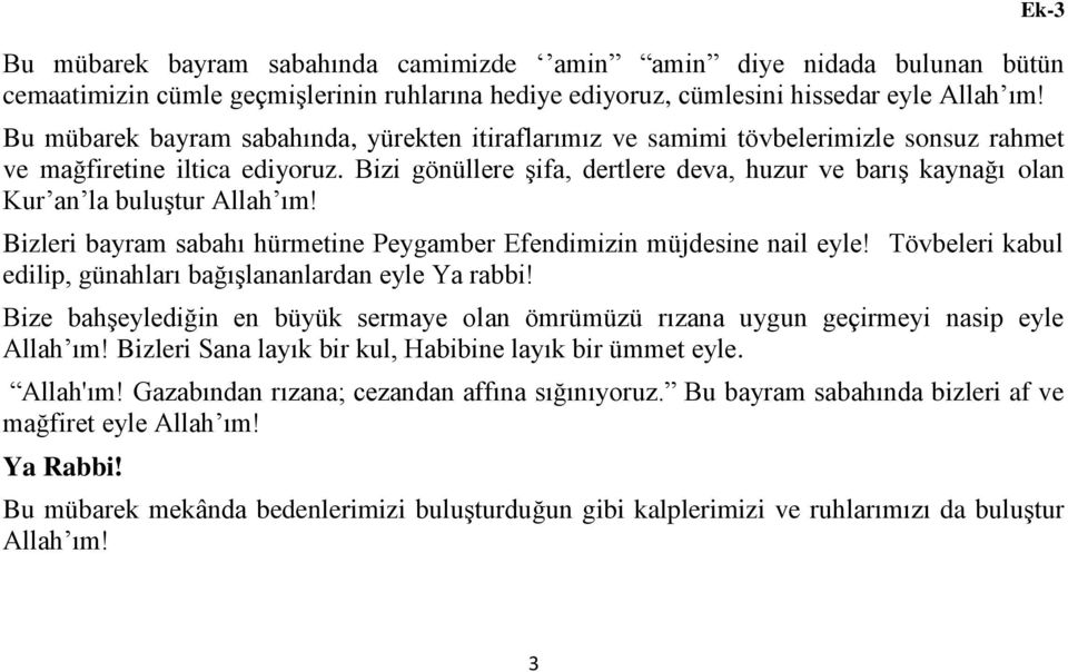 Bizi gönüllere şifa, dertlere deva, huzur ve barış kaynağı olan Kur an la buluştur Allah ım! Bizleri bayram sabahı hürmetine Peygamber Efendimizin müjdesine nail eyle!