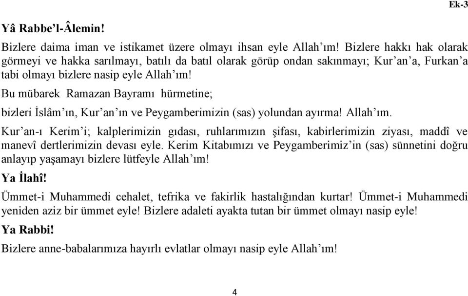 Bu mübarek Ramazan Bayramı hürmetine; bizleri İslâm ın, Kur an ın ve Peygamberimizin (sas) yolundan ayırma! Allah ım.