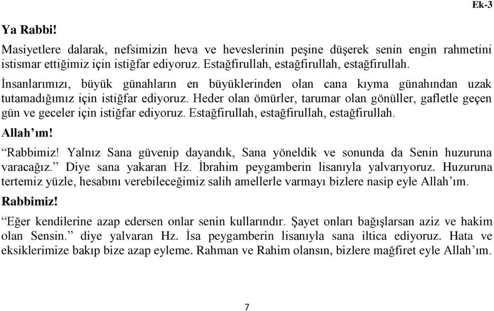 Heder olan ömürler, tarumar olan gönüller, gafletle geçen gün ve geceler için istiğfar ediyoruz. Estağfirullah, estağfirullah, estağfirullah. Allah ım! Rabbimiz!