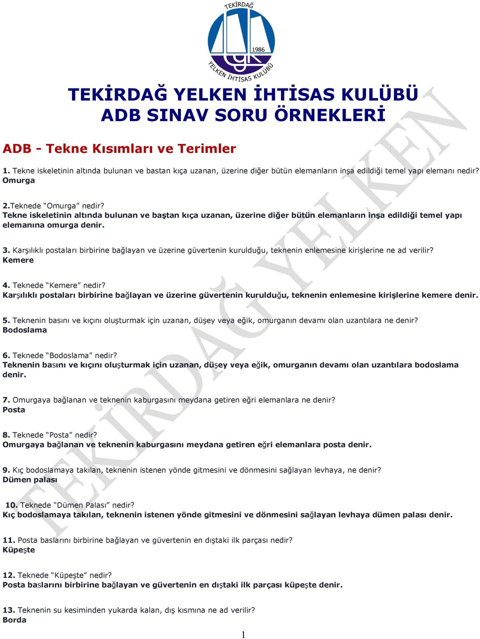 Tekne iskeletinin altında bulunan ve baştan kıça uzanan, üzerine diğer bütün elemanların inşa edildiği temel yapı elemanına omurga denir. 3.