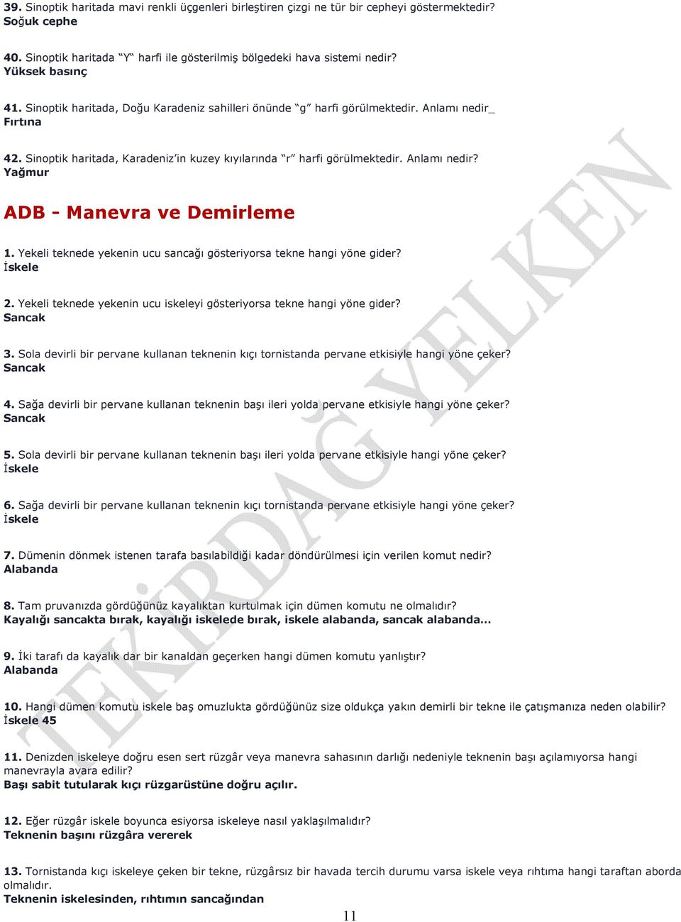 Anlamı nedir? Yağmur ADB - Manevra ve Demirleme 1. Yekeli teknede yekenin ucu sancağı gösteriyorsa tekne hangi yöne gider? İskele 2.