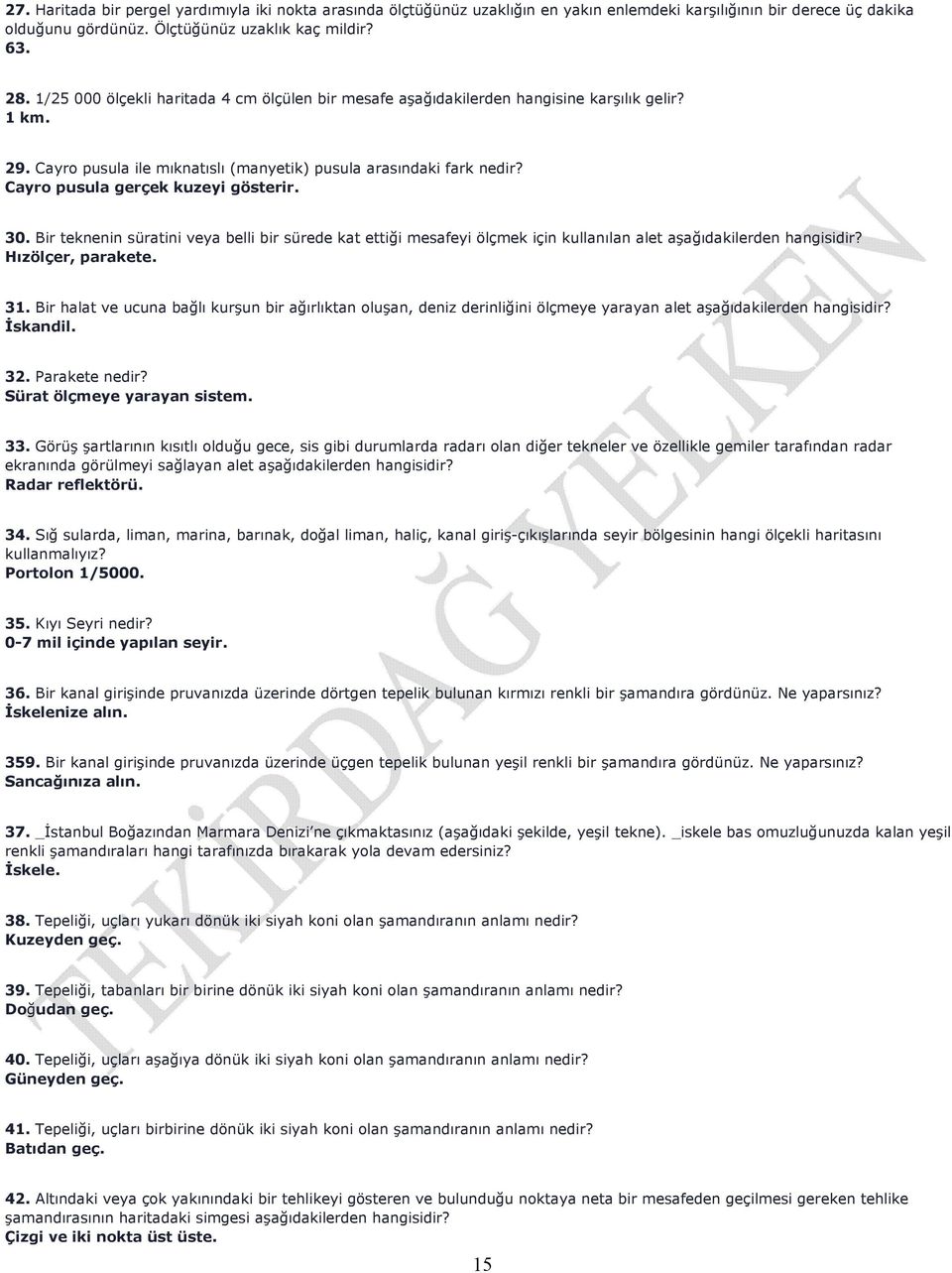 Cayro pusula gerçek kuzeyi gösterir. 30. Bir teknenin süratini veya belli bir sürede kat ettiği mesafeyi ölçmek için kullanılan alet aşağıdakilerden hangisidir? Hızölçer, parakete. 31.