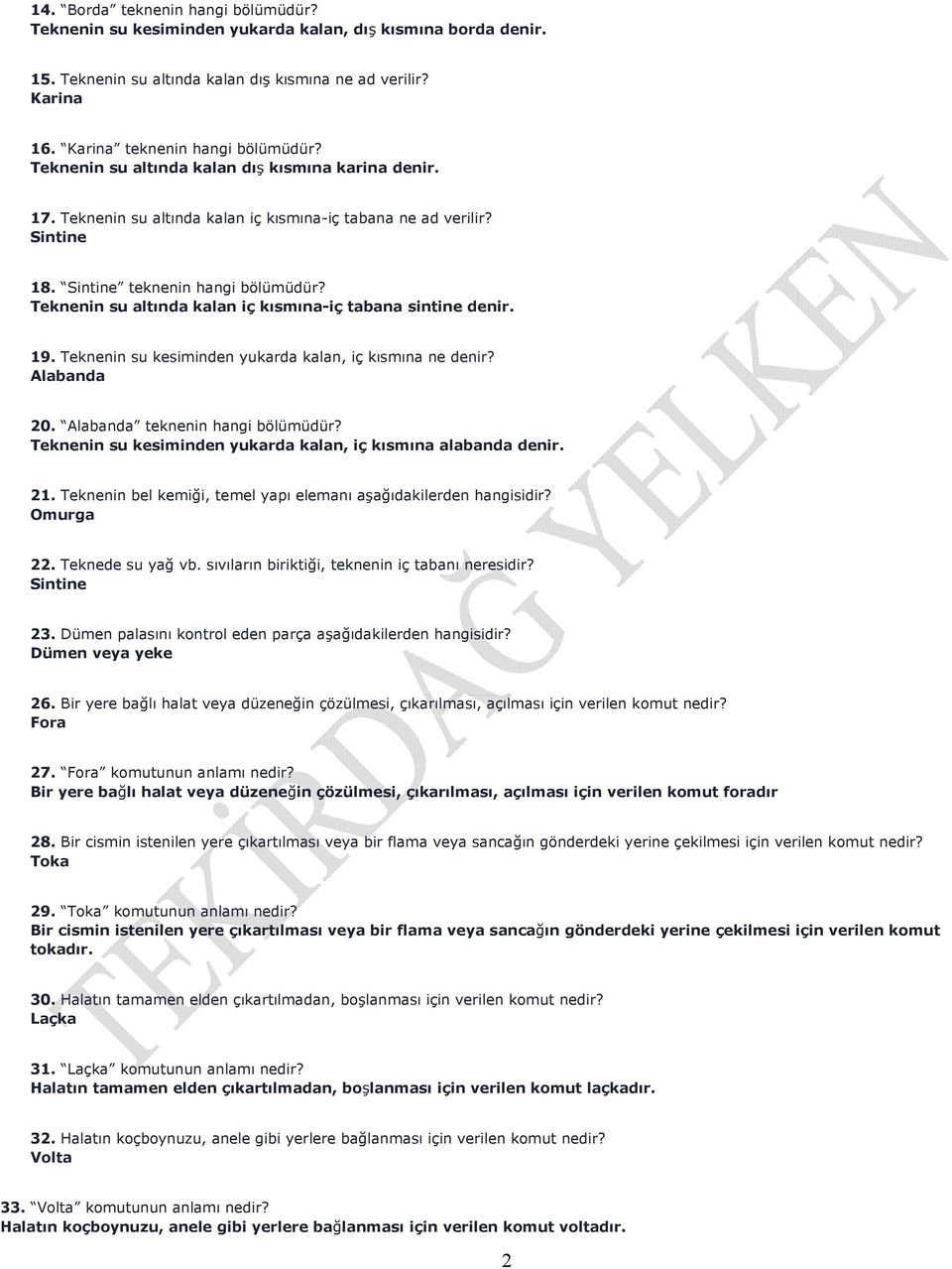 Teknenin su altında kalan iç kısmına-iç tabana sintine denir. 19. Teknenin su kesiminden yukarda kalan, iç kısmına ne denir? Alabanda 20. Alabanda teknenin hangi bölümüdür?