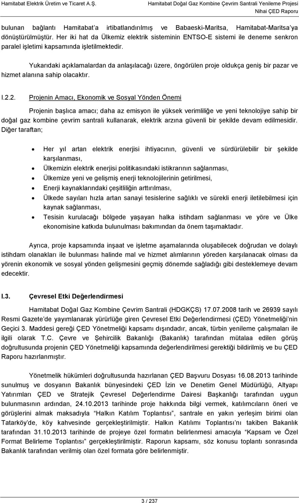 Yukarıdaki açıklamalardan da anlaşılacağı üzere, öngörülen proje oldukça geniş bir pazar ve hizmet alanına sahip olacaktır. I.2.