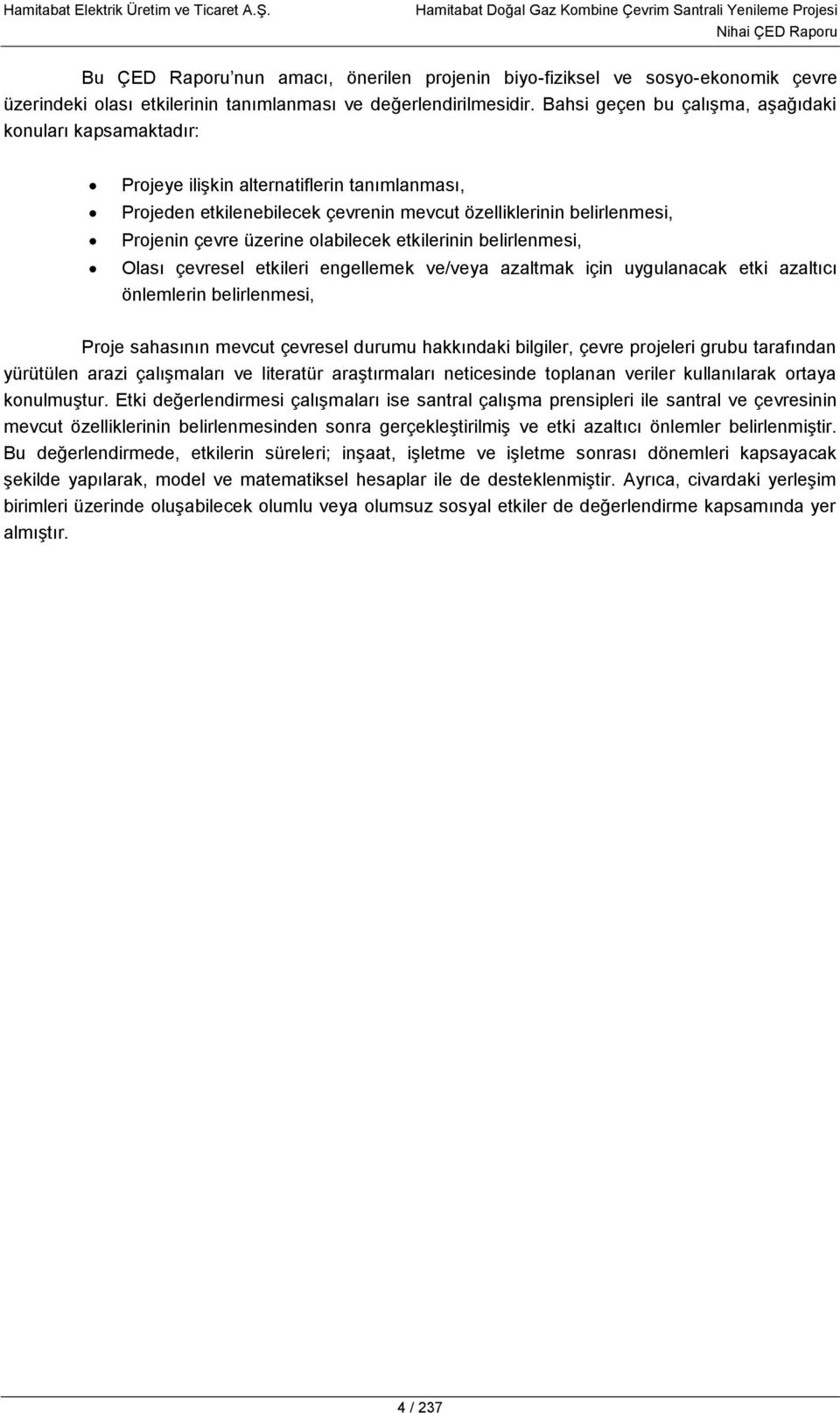 olabilecek etkilerinin belirlenmesi, Olası çevresel etkileri engellemek ve/veya azaltmak için uygulanacak etki azaltıcı önlemlerin belirlenmesi, Proje sahasının mevcut çevresel durumu hakkındaki