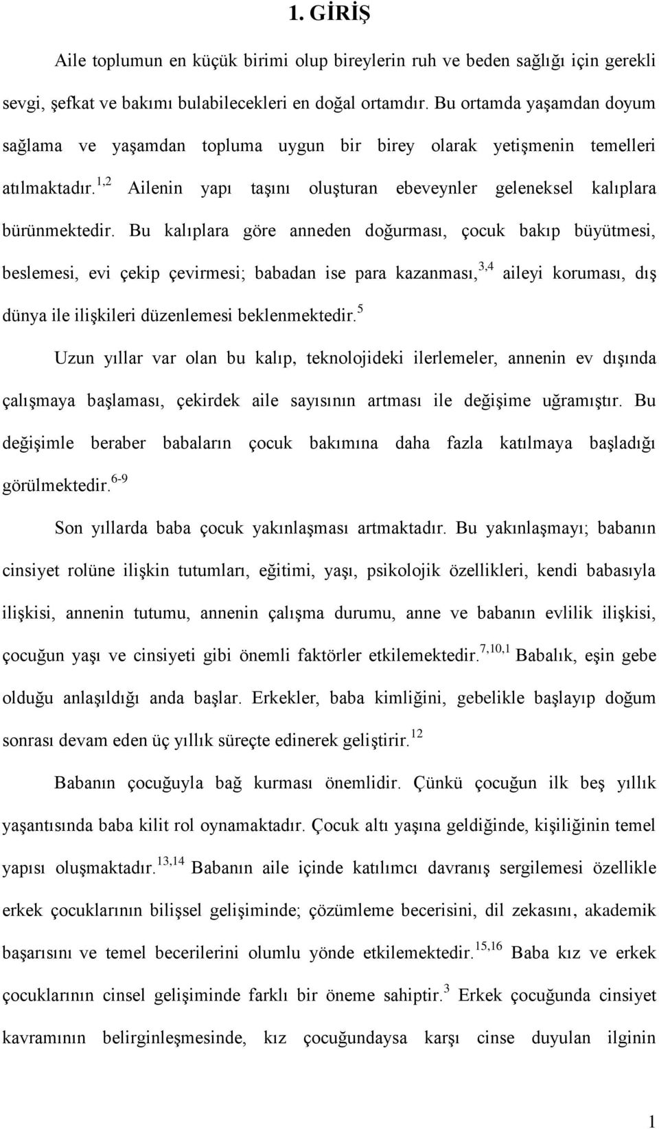 Bu kalıplara göre anneden doğurması, çocuk bakıp büyütmesi, beslemesi, evi çekip çevirmesi; babadan ise para kazanması, 3,4 aileyi koruması, dış dünya ile ilişkileri düzenlemesi beklenmektedir.