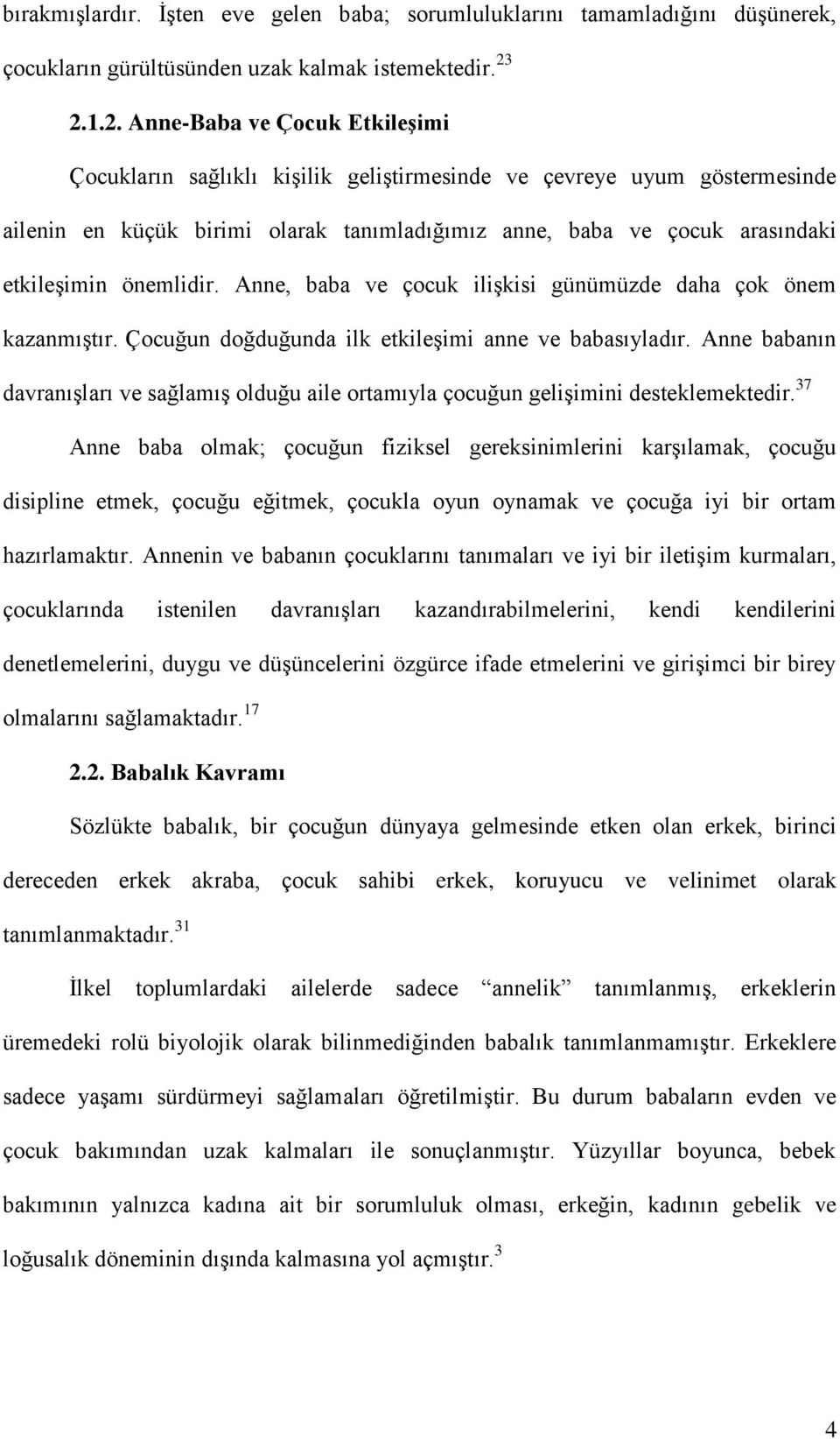 önemlidir. Anne, baba ve çocuk ilişkisi günümüzde daha çok önem kazanmıştır. Çocuğun doğduğunda ilk etkileşimi anne ve babasıyladır.