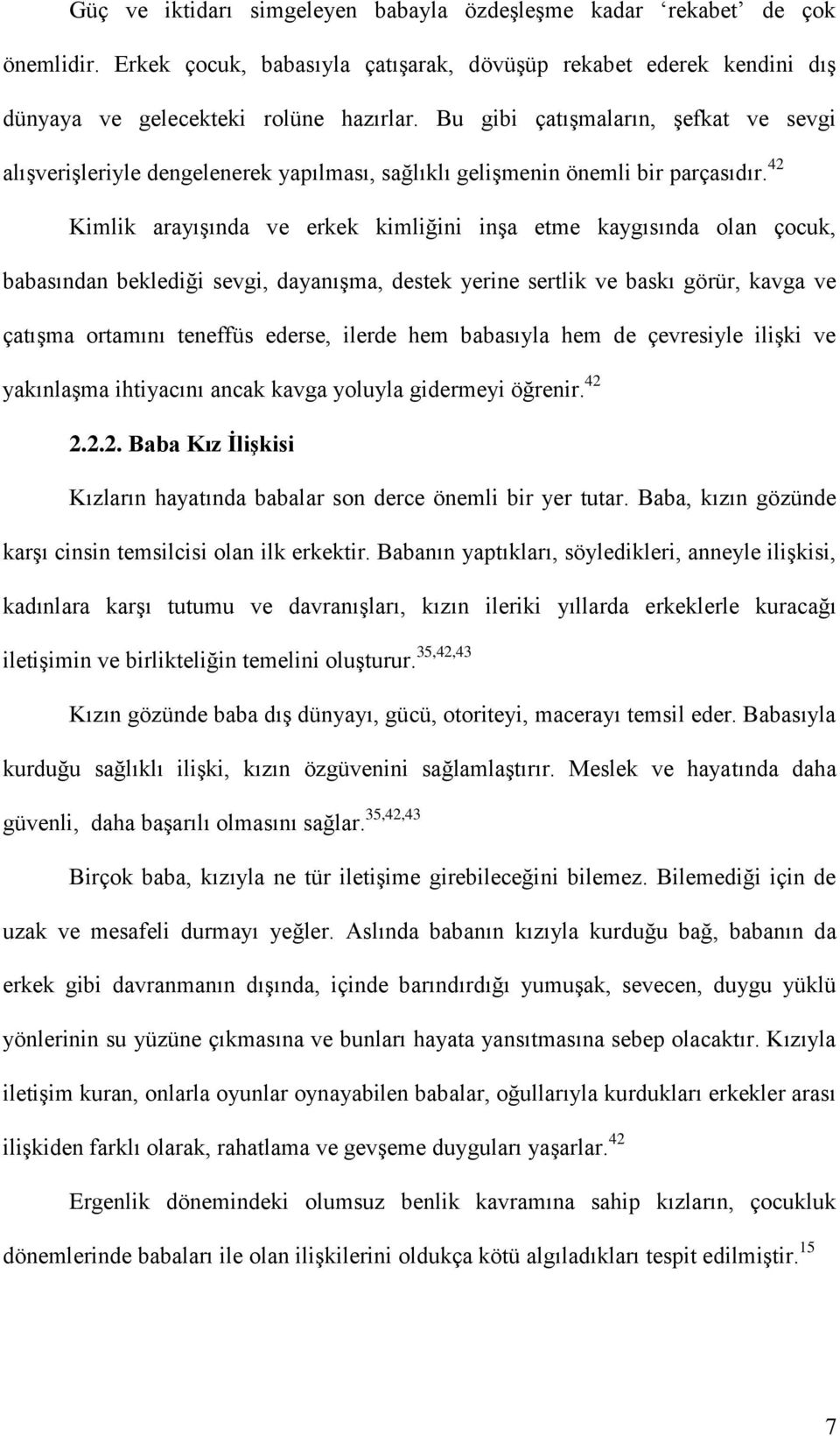 42 Kimlik arayışında ve erkek kimliğini inşa etme kaygısında olan çocuk, babasından beklediği sevgi, dayanışma, destek yerine sertlik ve baskı görür, kavga ve çatışma ortamını teneffüs ederse, ilerde