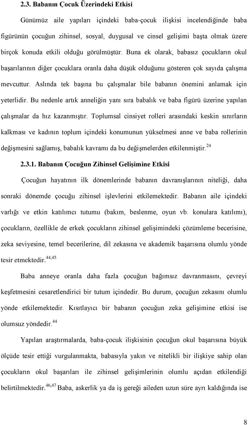 Aslında tek başına bu çalışmalar bile babanın önemini anlamak için yeterlidir. Bu nedenle artık anneliğin yanı sıra babalık ve baba figürü üzerine yapılan çalışmalar da hız kazanmıştır.