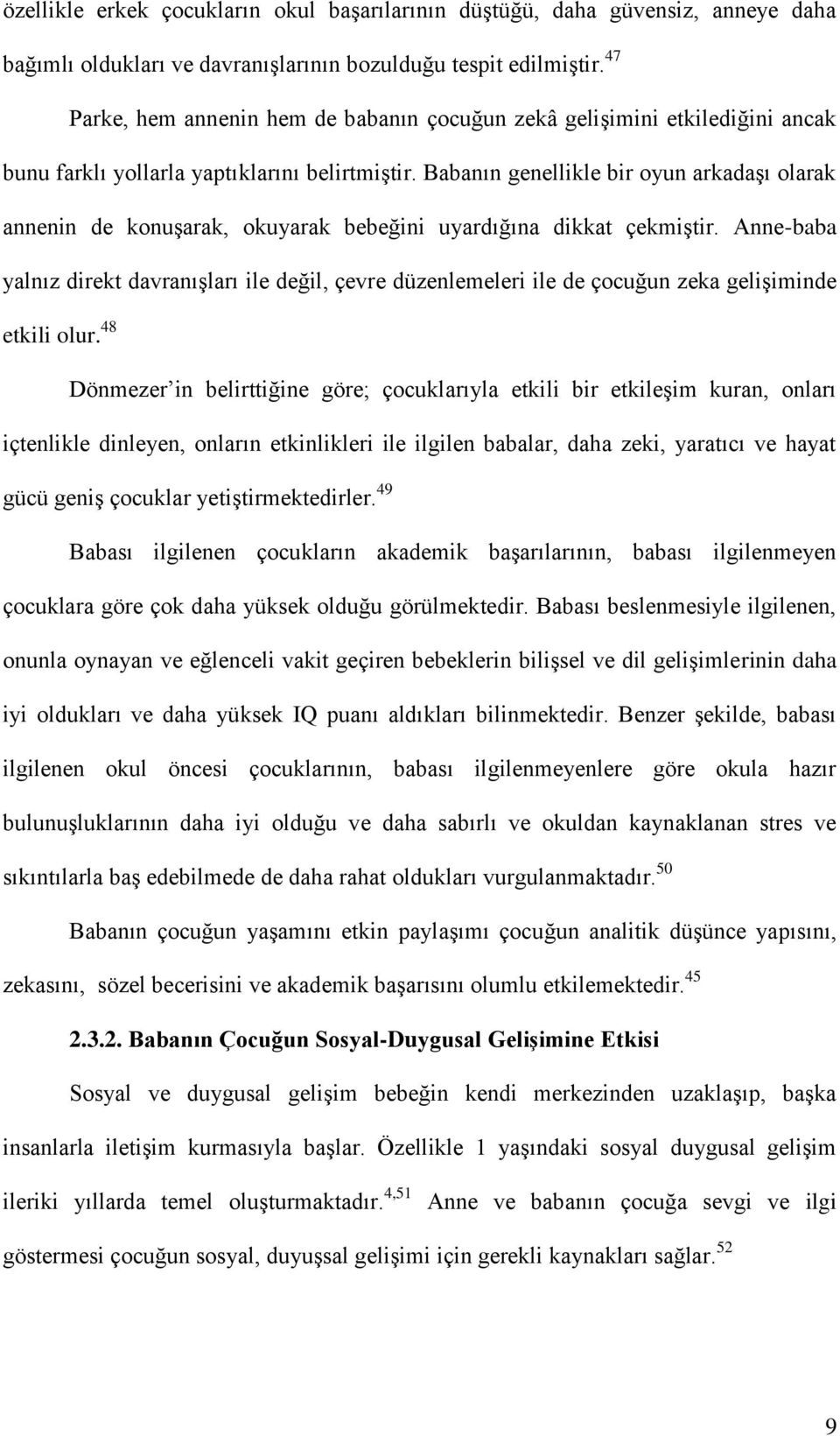 Babanın genellikle bir oyun arkadaşı olarak annenin de konuşarak, okuyarak bebeğini uyardığına dikkat çekmiştir.