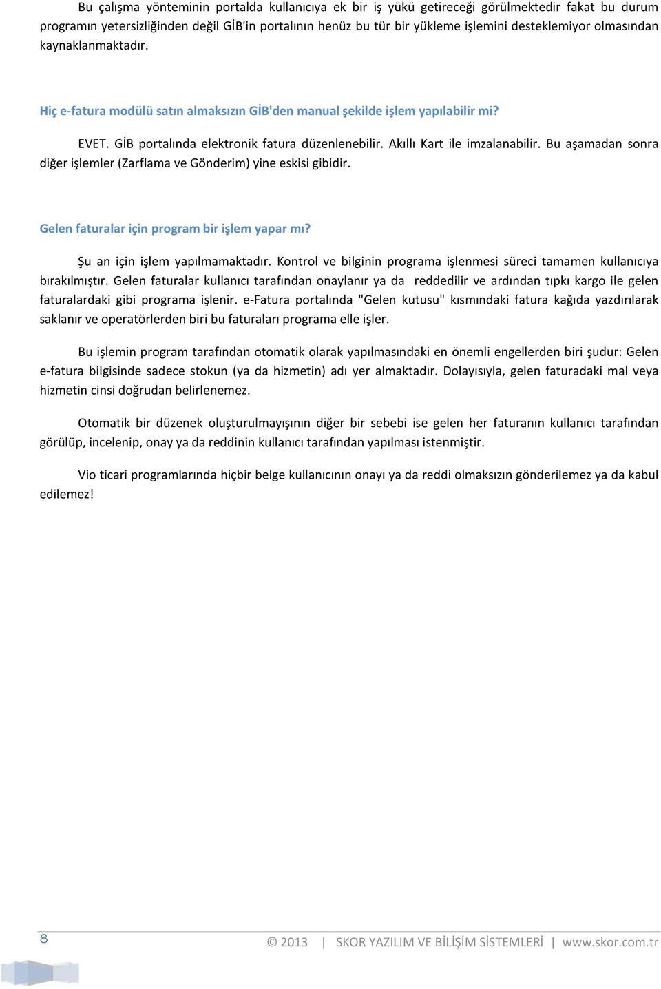 Bu aşamadan sonra diğer işlemler (Zarflama ve Gönderim) yine eskisi gibidir. Gelen faturalar için program bir işlem yapar mı? Şu an için işlem yapılmamaktadır.