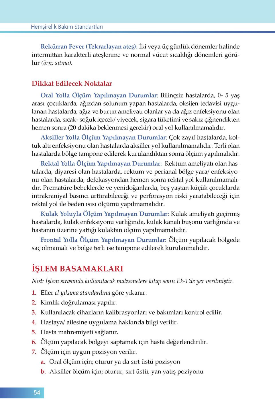 ameliyatı olanlar ya da ağız enfeksiyonu olan hastalarda, sıcak- soğuk içecek/ yiyecek, sigara tüketimi ve sakız çiğnendikten hemen sonra (20 dakika beklenmesi gerekir) oral yol kullanılmamalıdır.