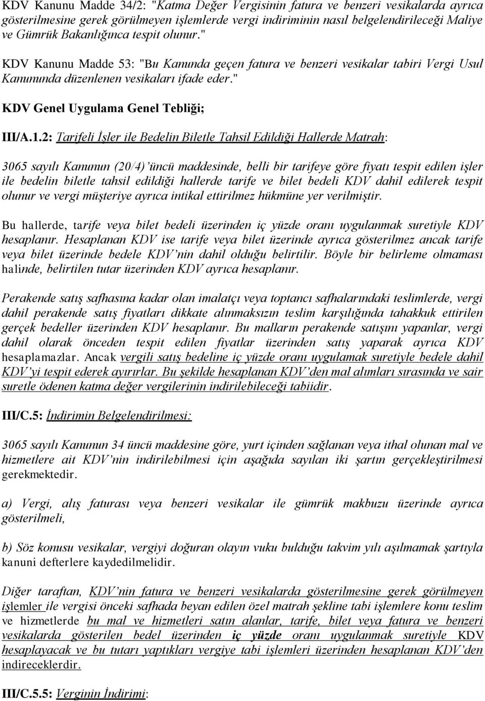 2: Tarifeli İşler ile Bedelin Biletle Tahsil Edildiği Hallerde Matrah: 3065 sayılı Kanunun (20/4) üncü maddesinde, belli bir tarifeye göre fiyatı tespit edilen işler ile bedelin biletle tahsil