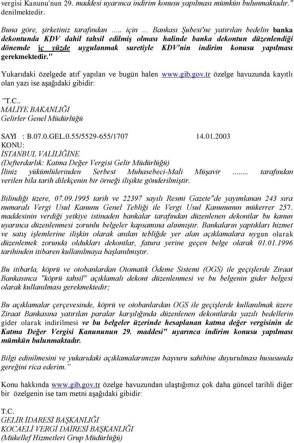 gerekmektedir." Yukarıdaki özelgede atıf yapılan ve bugün halen www.gib.gov.tr özelge havuzunda kayıtlı olan yazı ise aşağıdaki gibidir: T.C.. MALİYE BAKANLIĞI Gelirler Genel Müdürlüğü SAYI : B.07.0.GEL.