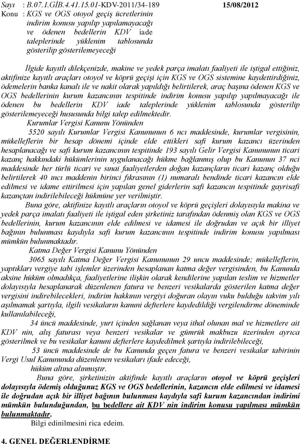 gösterilemeyeceği İlgide kayıtlı dilekçenizde, makine ve yedek parça imalatı faaliyeti ile iştigal ettiğiniz, aktifinize kayıtlı araçları otoyol ve köprü geçişi için KGS ve OGS sistemine