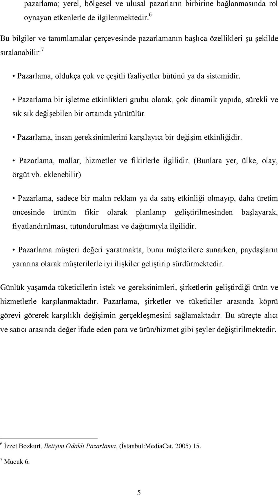 Pazarlama bir işletme etkinlikleri grubu olarak, çok dinamik yapıda, sürekli ve sık sık değişebilen bir ortamda yürütülür. Pazarlama, insan gereksinimlerini karşılayıcı bir değişim etkinliğidir.