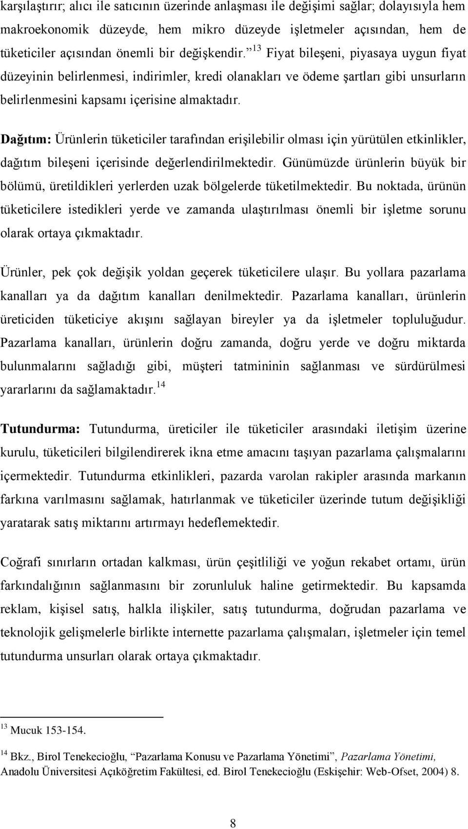 Dağıtım: Ürünlerin tüketiciler tarafından erişilebilir olması için yürütülen etkinlikler, dağıtım bileşeni içerisinde değerlendirilmektedir.