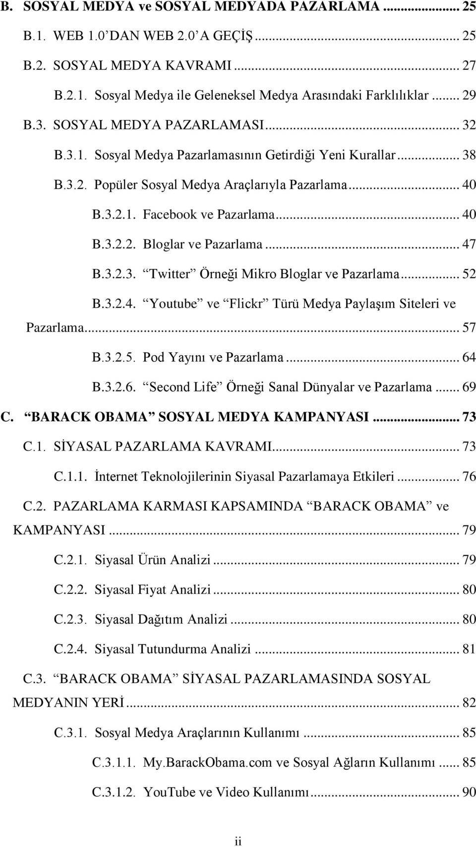 .. 47 B.3.2.3. Twitter Örneği Mikro Bloglar ve Pazarlama... 52 B.3.2.4. Youtube ve Flickr Türü Medya Paylaşım Siteleri ve Pazarlama... 57 B.3.2.5. Pod Yayını ve Pazarlama... 64