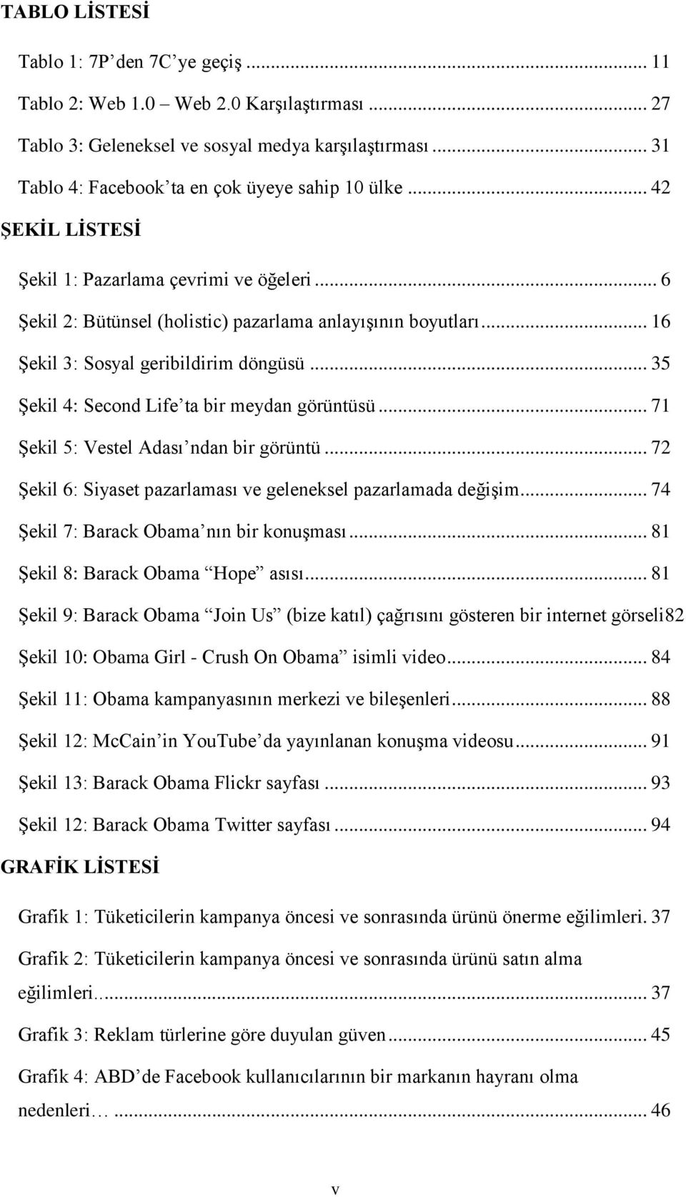 .. 35 Şekil 4: Second Life ta bir meydan görüntüsü... 71 Şekil 5: Vestel Adası ndan bir görüntü... 72 Şekil 6: Siyaset pazarlaması ve geleneksel pazarlamada değişim.