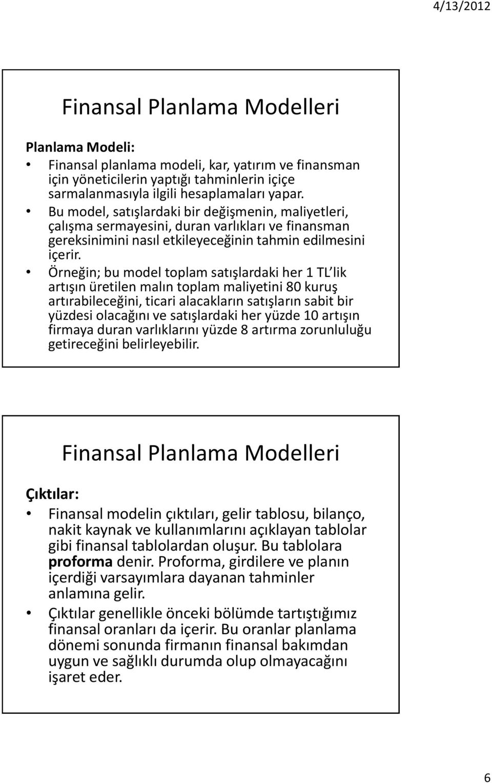 Örneğin; bu model toplam satışlardaki her 1 TL lik artışın üretilen malın toplam maliyetini 80 kuruş artırabileceğini, ticari alacakların satışların sabit bir yüzdesi olacağını ve satışlardaki her