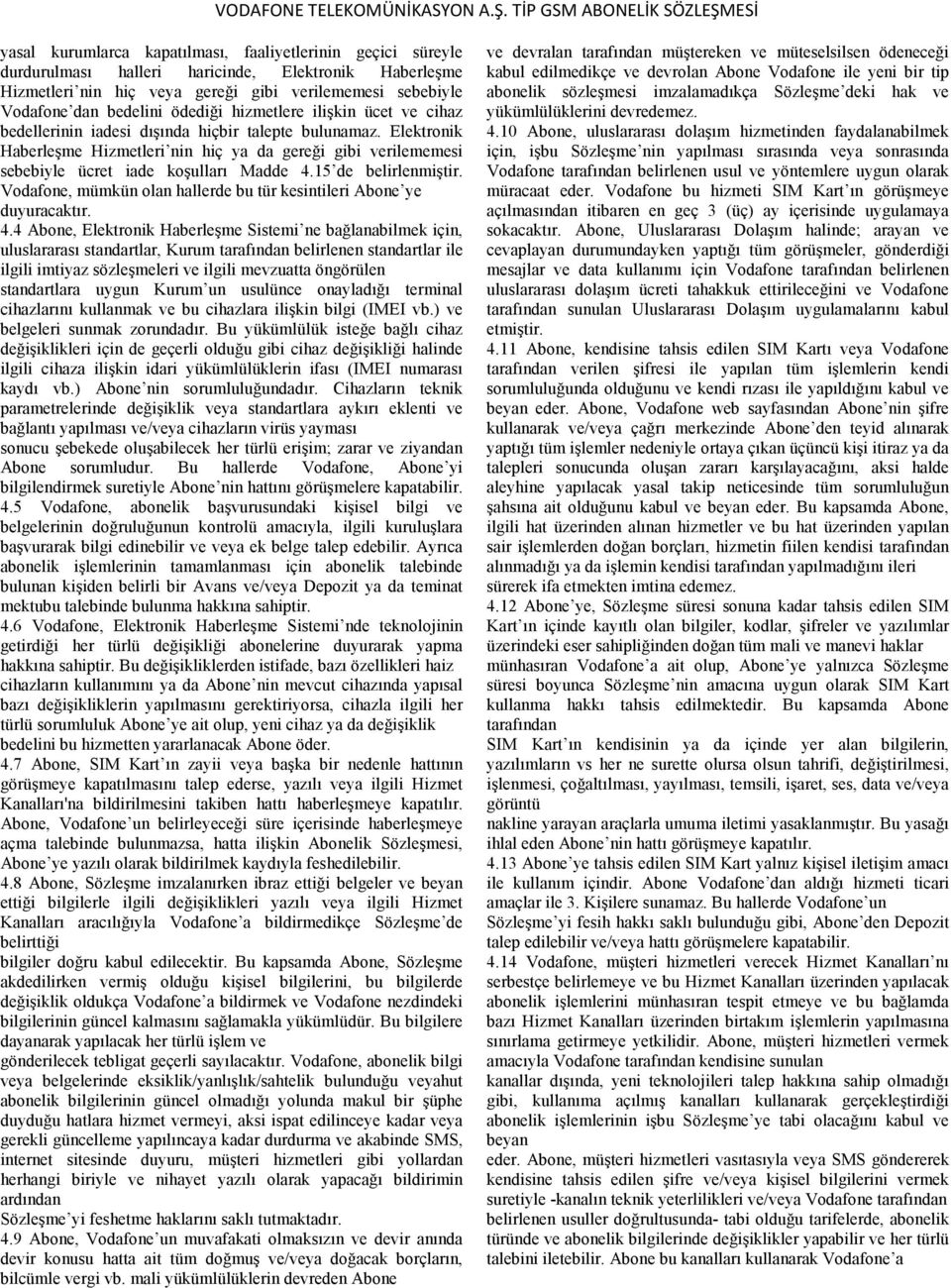 Elektronik Haberleşme Hizmetleri nin hiç ya da gereği gibi verilememesi sebebiyle ücret iade koşulları Madde 4.15 de belirlenmiştir.