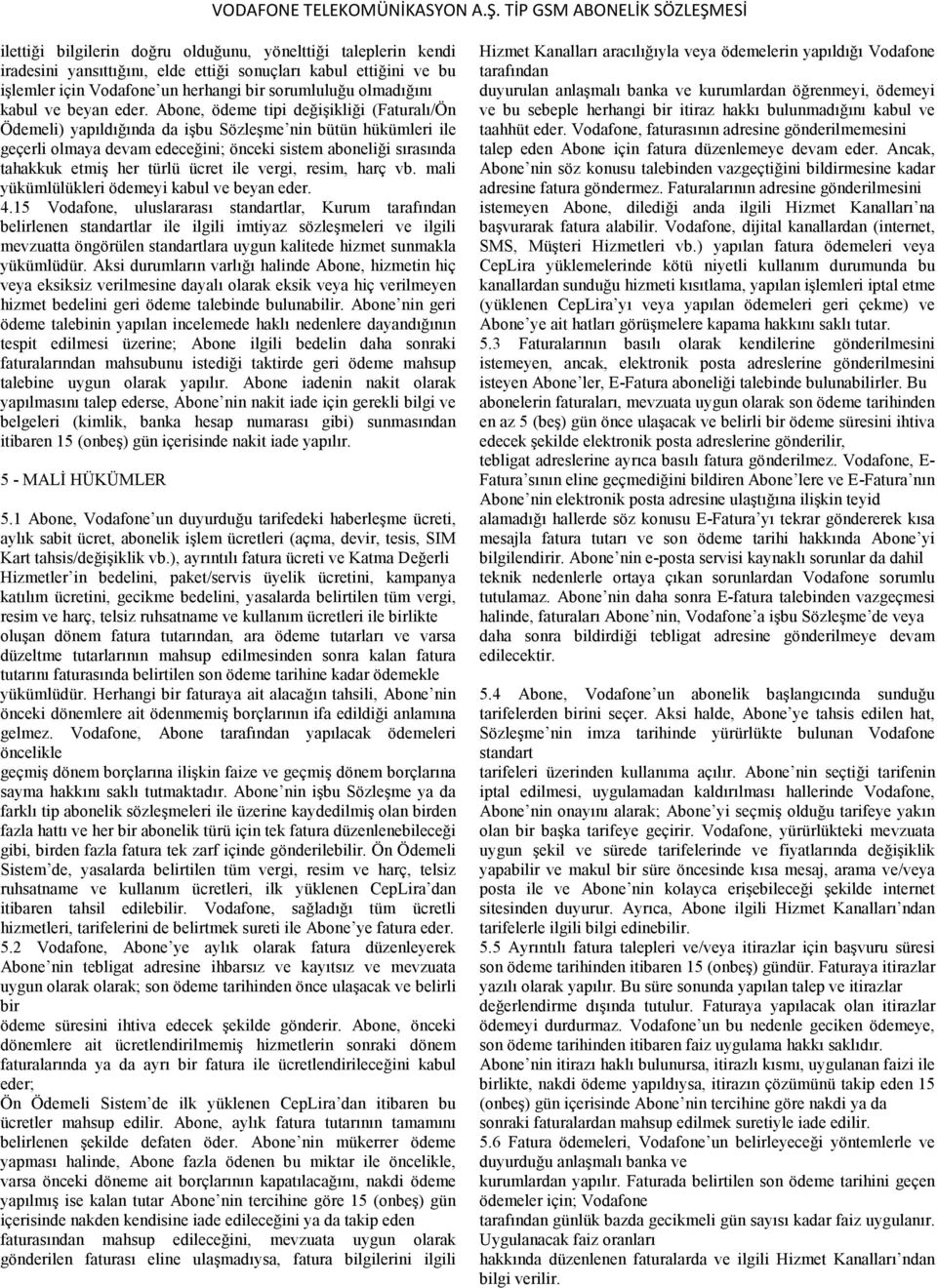 Abone, ödeme tipi değişikliği (Faturalı/Ön Ödemeli) yapıldığında da işbu Sözleşme nin bütün hükümleri ile geçerli olmaya devam edeceğini; önceki sistem aboneliği sırasında tahakkuk etmiş her türlü