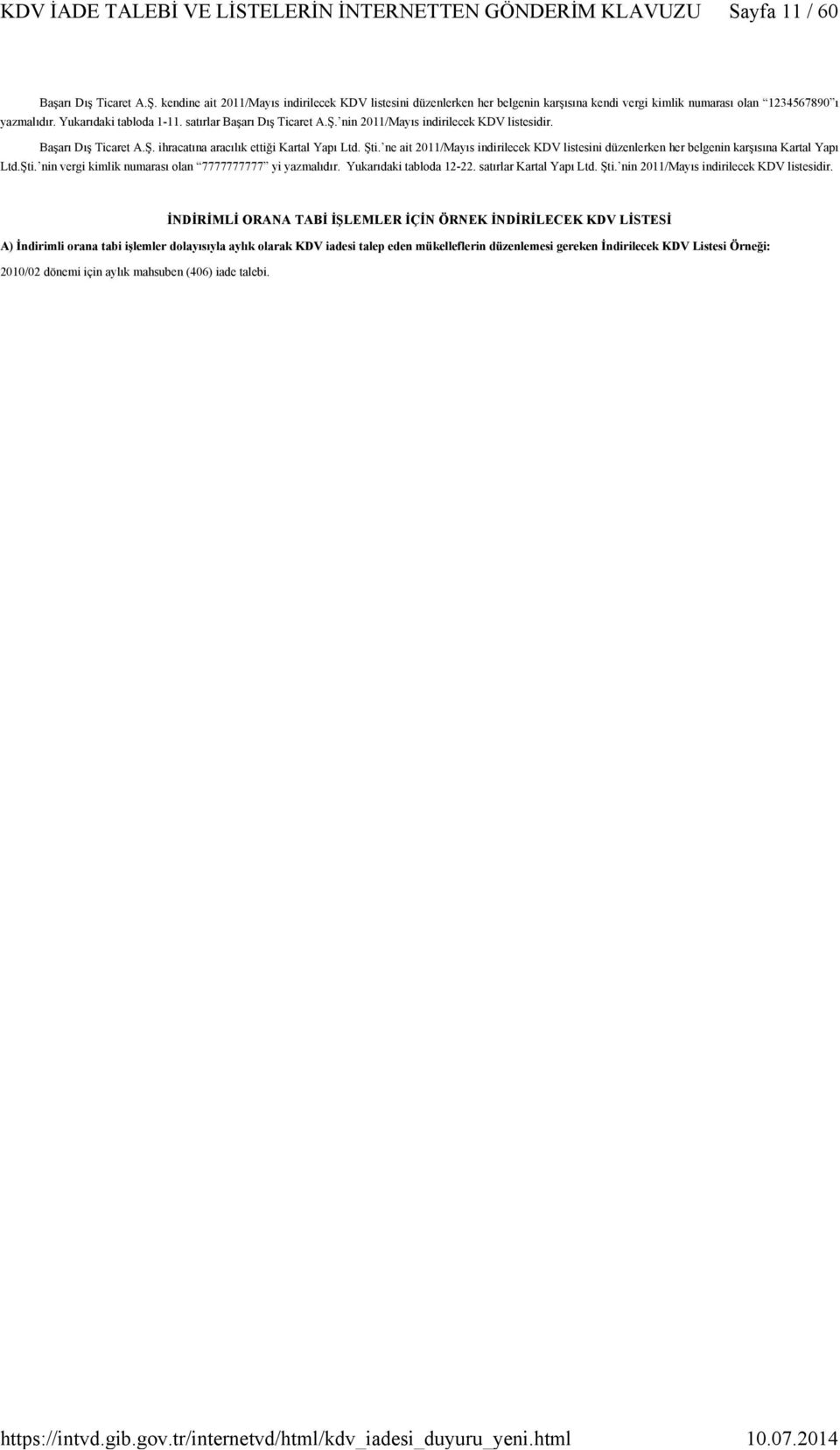 ne ait 2011/Mayıs indirilecek KDV listesini düzenlerken her belgenin karşısına Kartal Yapı Ltd.Şti. nin vergi kimlik numarası olan 7777777777 yi yazmalıdır. Yukarıdaki tabloda 12-22.