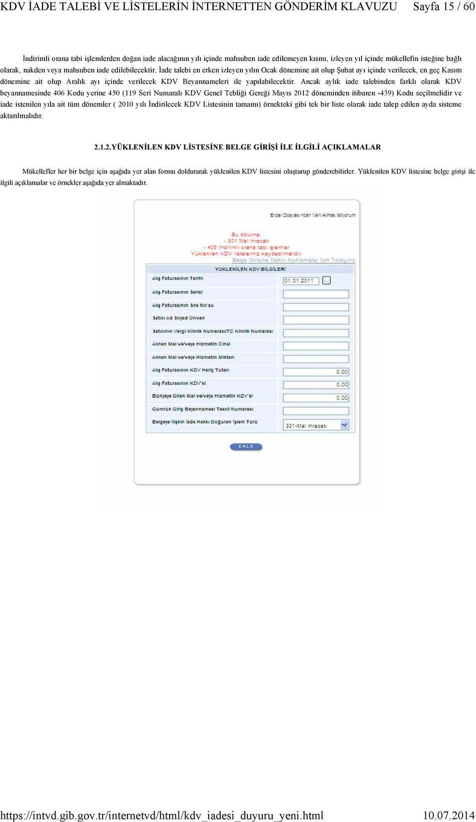 İade talebi en erken izleyen yılın Ocak dönemine ait olup Şubat ayı içinde verilecek, en geç Kasım dönemine ait olup Aralık ayı içinde verilecek KDV Beyannameleri ile yapılabilecektir.