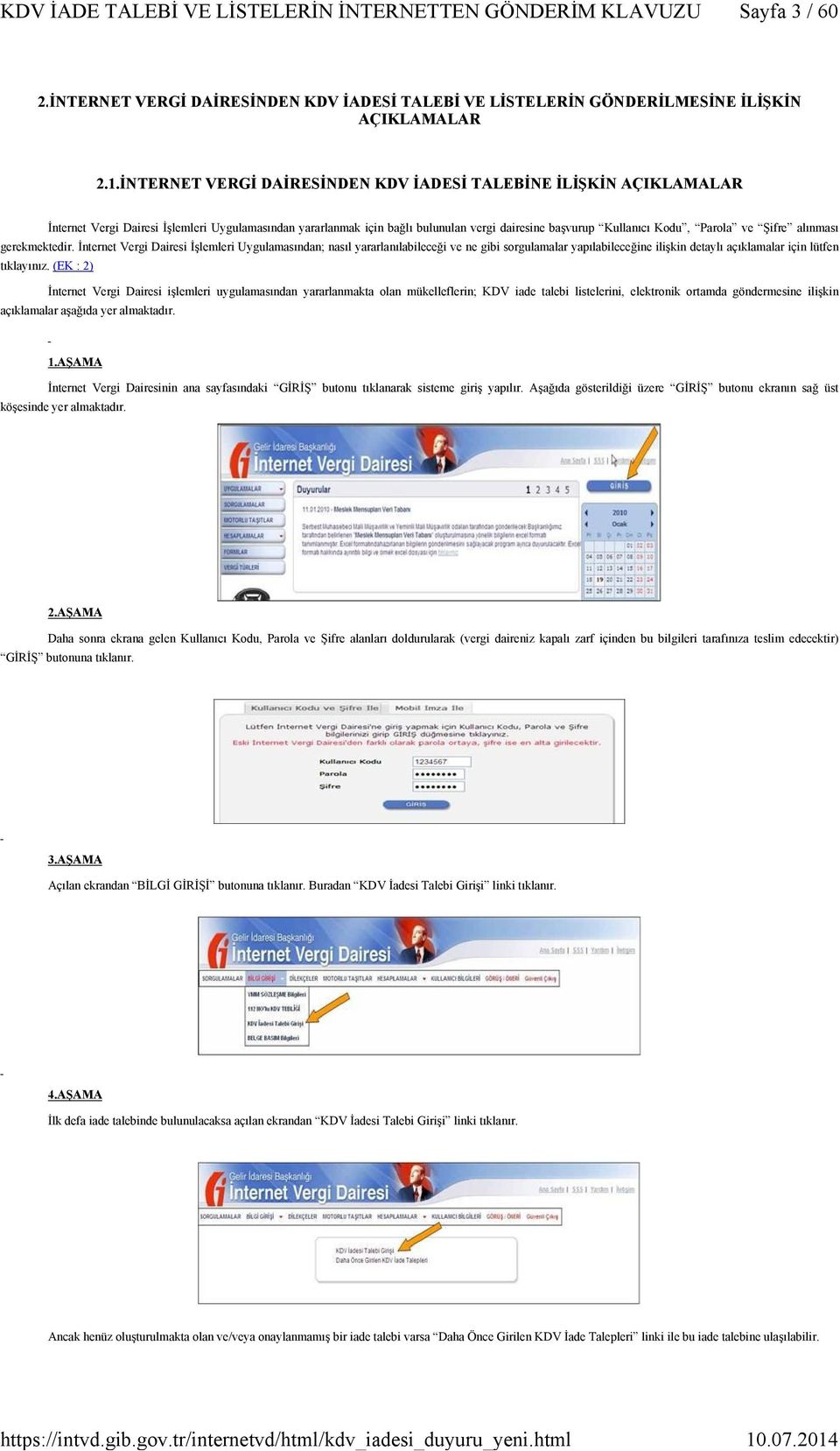 Şifre alınması gerekmektedir. İnternet Vergi Dairesi İşlemleri Uygulamasından; nasıl yararlanılabileceği ve ne gibi sorgulamalar yapılabileceğine ilişkin detaylı açıklamalar için lütfen tıklayınız.