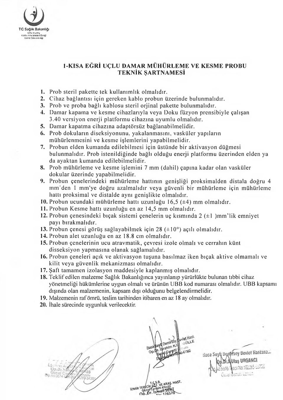 Damar kapama ve kesme cihazlarıyla veya Doku füzyon prensibiyle çalışan 3.40 versiyon enerji platformu cihazına uyumlu olmalıdır. 5. Damar kapatma cihazına adaptörsüz bağlanabilmelidir. 6.