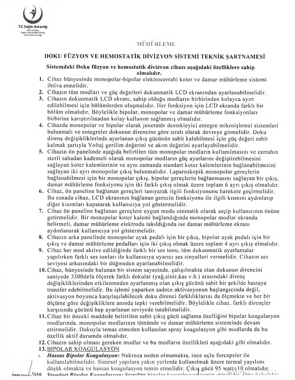 1. Cihaz bünyesinde monopolar-bipolar elektrocerrahi koter ve damar mühürleme sistemi ihtiva etmelidir. 2. Cihazın tüm modları ve güç değerleri dokunmatik LCD ekranından ayarlanabilmelidir. 3.