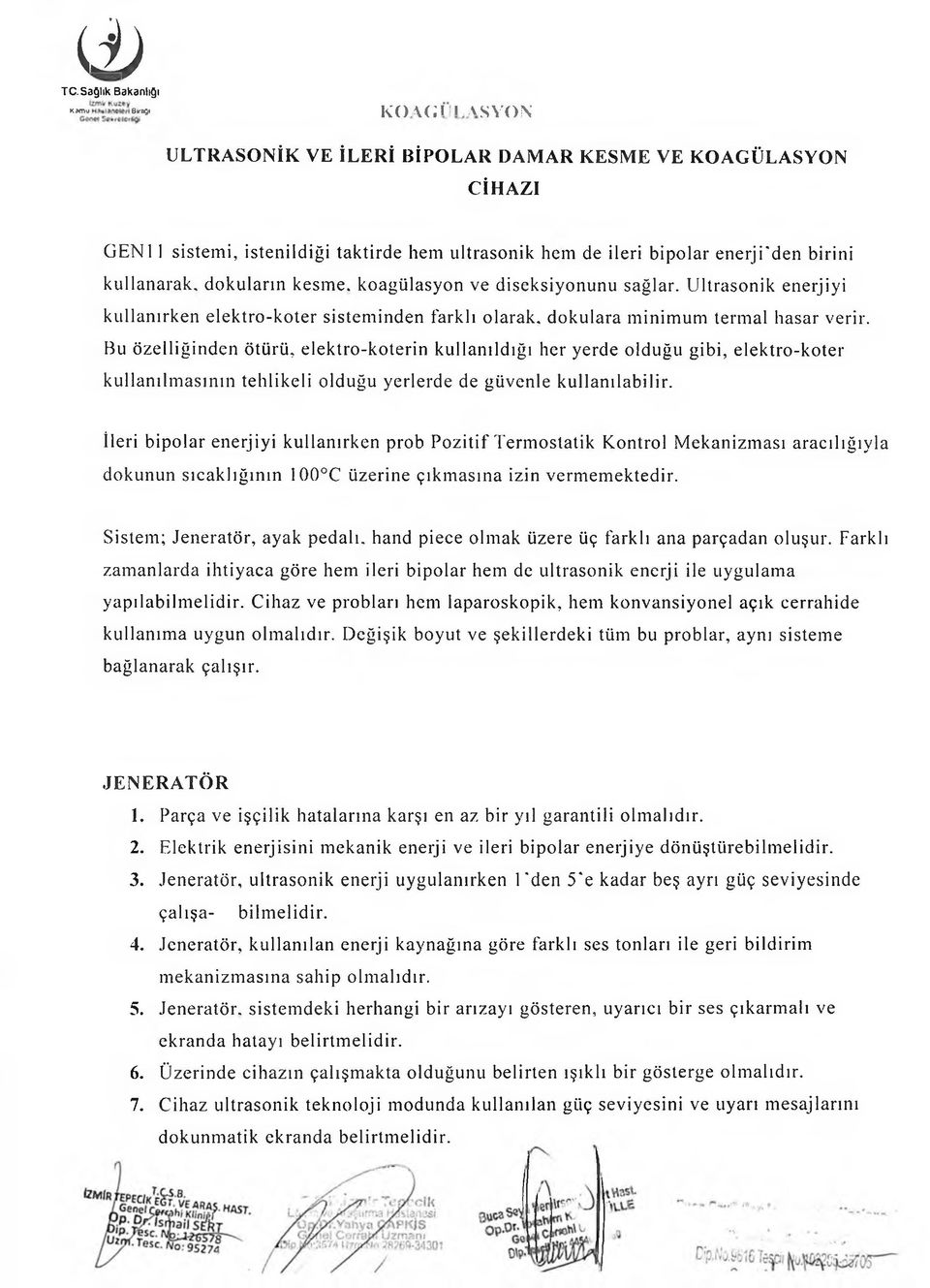 birini kullanarak, dokuların kesme, koagiilasyon ve diseksiyonunu sağlar. Ultrasonik enerjiyi kullanırken elektro-koter sisteminden farklı olarak, dokulara minimum termal hasar verir.