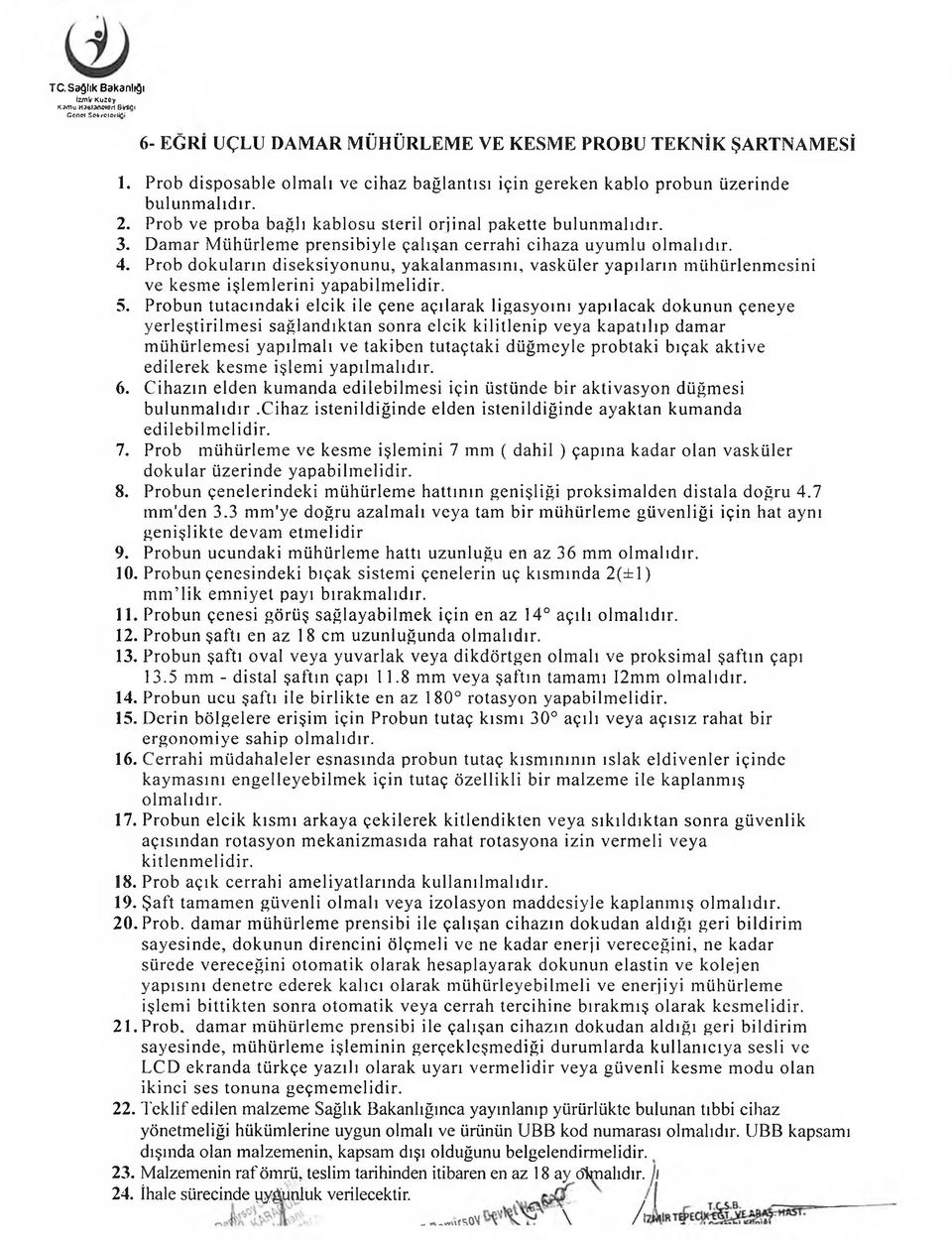 Damar Mühürleme prensibiyle çalışan cerrahi cihaza uyumlu olmalıdır. 4. Prob dokuların diseksiyonunu, yakalanmasını, vasküler yapıların mühürlenmesini ve kesme işlemlerini yapabilmelidir. 5.