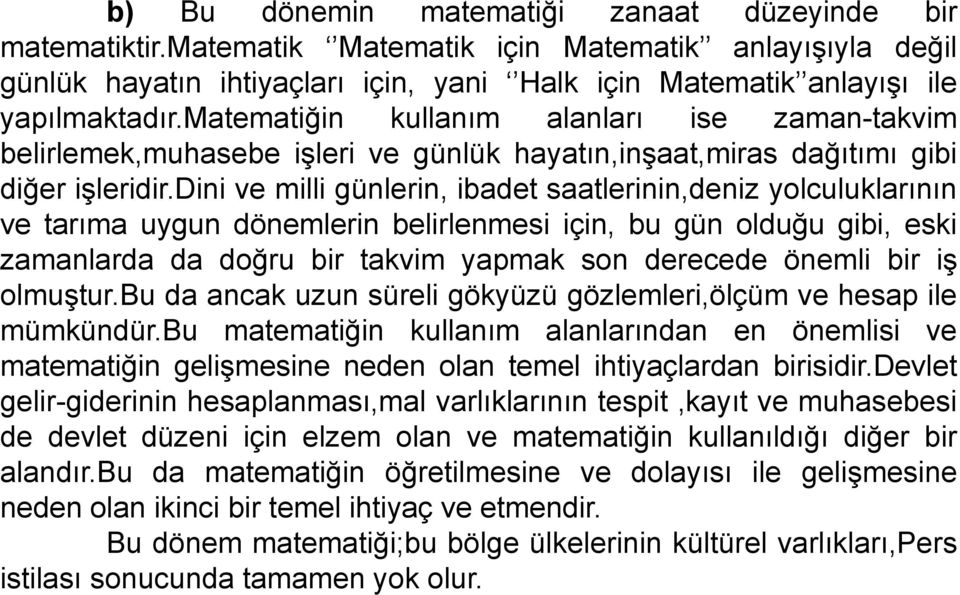 dini ve milli günlerin, ibadet saatlerinin,deniz yolculuklarının ve tarıma uygun dönemlerin belirlenmesi için, bu gün olduğu gibi, eski zamanlarda da doğru bir takvim yapmak son derecede önemli bir