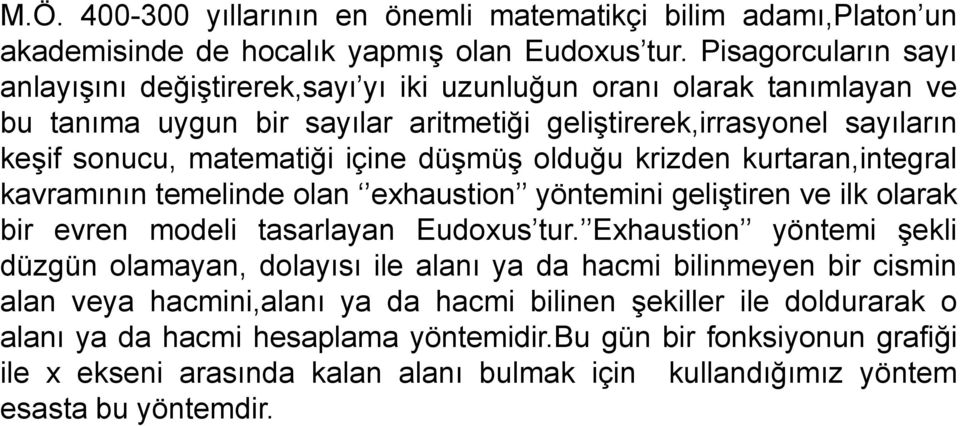 düşmüş olduğu krizden kurtaran,integral kavramının temelinde olan exhaustion yöntemini geliştiren ve ilk olarak bir evren modeli tasarlayan Eudoxus tur.