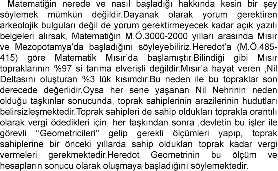 3000-2000 yılları arasında Mısır ve Mezopotamya da başladığını söyleyebiliriz.heredot a (M.Ö.485-415) göre Matematik Mısır da başlamıştır.