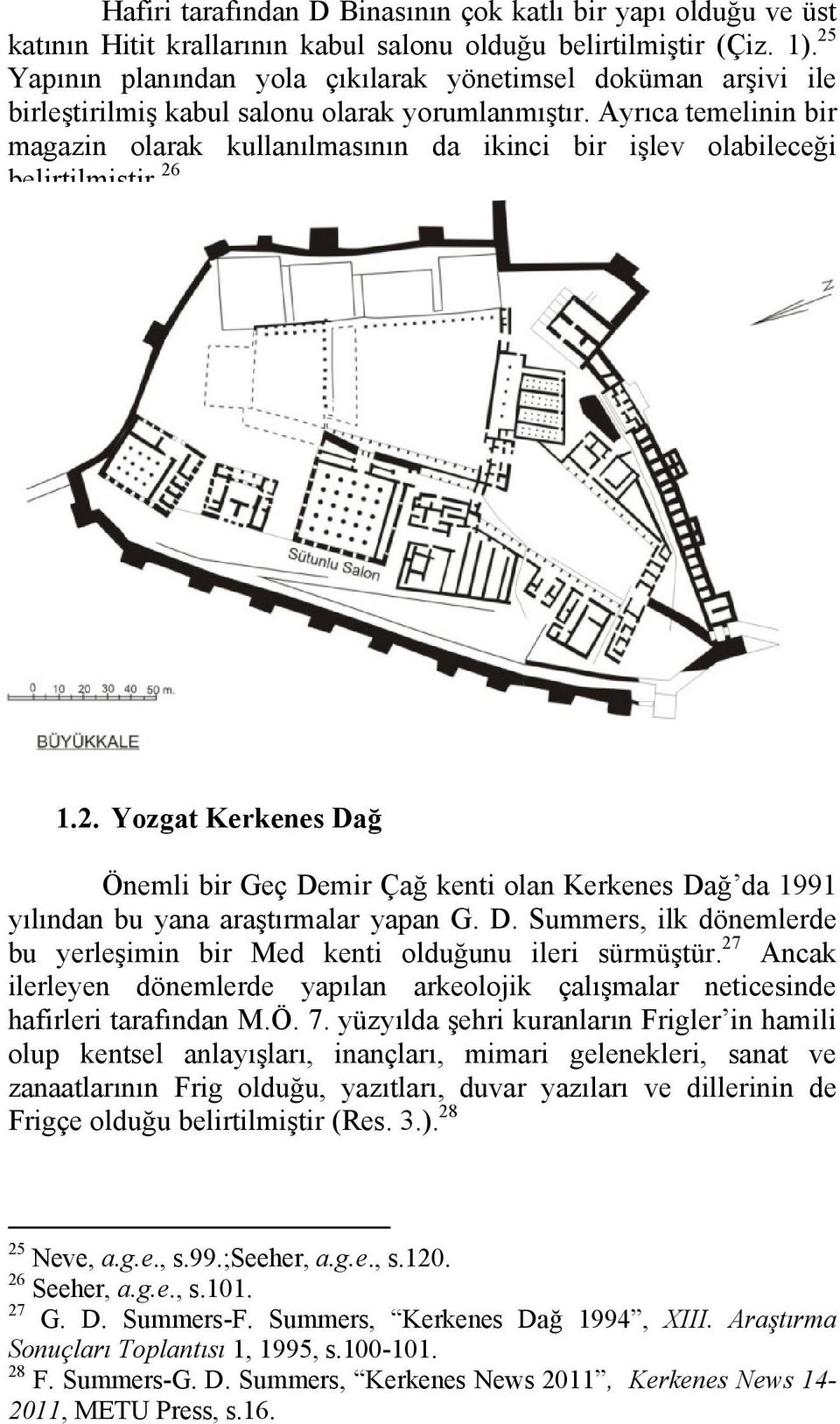 Ayrıca temelinin bir magazin olarak kullanılmasının da ikinci bir işlev olabileceği belirtilmiştir. 26