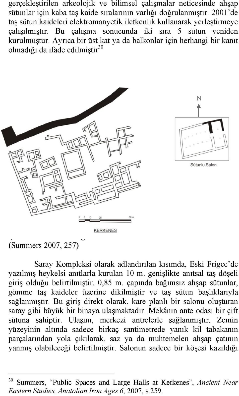 Ayrıca bir üst kat ya da balkonlar için herhangi bir kanıt olmadığı da ifade edilmiştir 30 N Çizim 2.