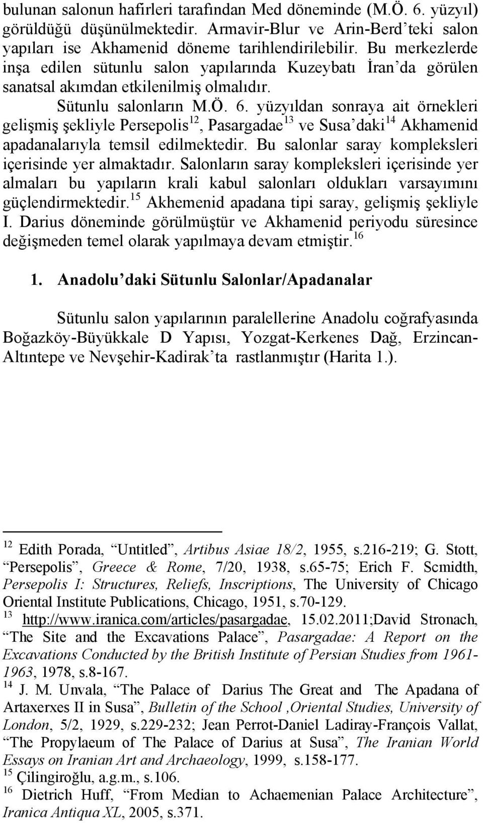 yüzyıldan sonraya ait örnekleri gelişmiş şekliyle Persepolis 12, Pasargadae 13 ve Susa daki 14 Akhamenid apadanalarıyla temsil edilmektedir. Bu salonlar saray kompleksleri içerisinde yer almaktadır.