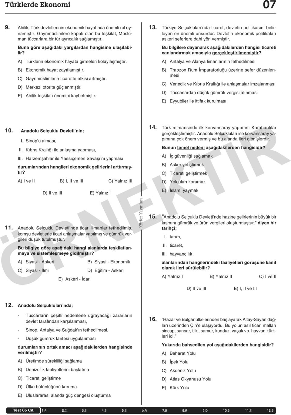 D) Merkezi otorite güçlenmiştir. E) Ahilik teşkilatı önemini kaybetmiştir. 13. Türkiye Selçukluları nda ticaret, devletin politikasını belirleyen en önemli unsurdur.