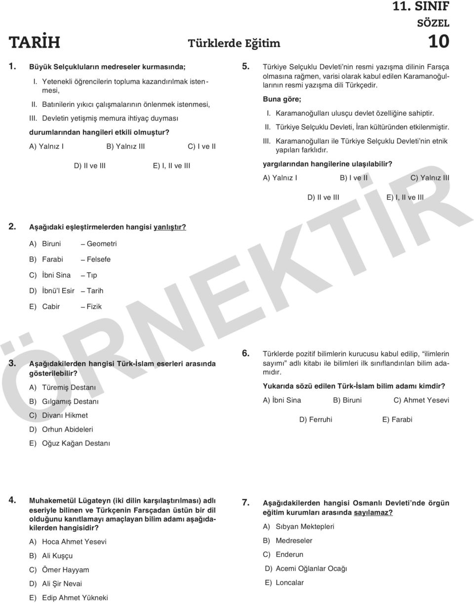 Aşağıdaki eşleştirmelerden hangisi yanlıştır? A) Biruni Geometri B) Farabi Felsefe C) İbni Sina Tıp D) İbnü l Esir Tarih E) Cabir Fizik 3.