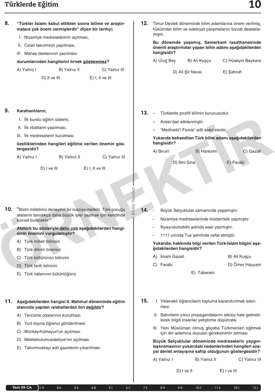 Bu dönemde yaşamış, Semerkant rasathanesinde önemli araştırmalar yapan bilim adamı aşağıdakilerden hangisidir? A) Uluğ Bey B) Ali Kuşçu C) Hüseyin Baykara D) Ali Şir Nevai E) Şahruh 9.